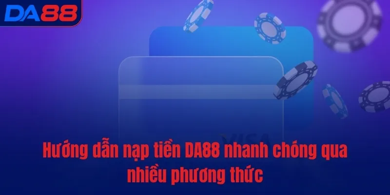 Nạp tiền DA88 - Thanh toán nhanh, an toàn nhất thị trường - TOTX.BLOG