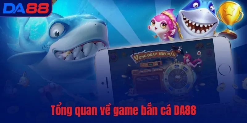 Bắn Cá DA88 – Game hot, hút khách nhất mọi thời đại - TOTX.BLOG