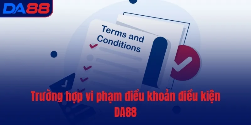 Điều khoản điều kiện DA88 - Quy định mới nhất từ sân chơi hàng đầu - TOTX.BLOG
