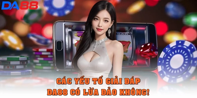 DA88 Có Lừa Đảo Không? Thực Hư Từ Trải Nghiệm Thực Tế - TOTX.BLOG