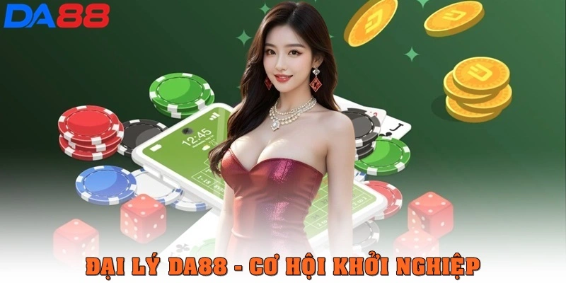 Đại Lý DA88: Cơ Hội Khởi Nghiệp Trong Ngành Cá Cược - TOTX.BLOG