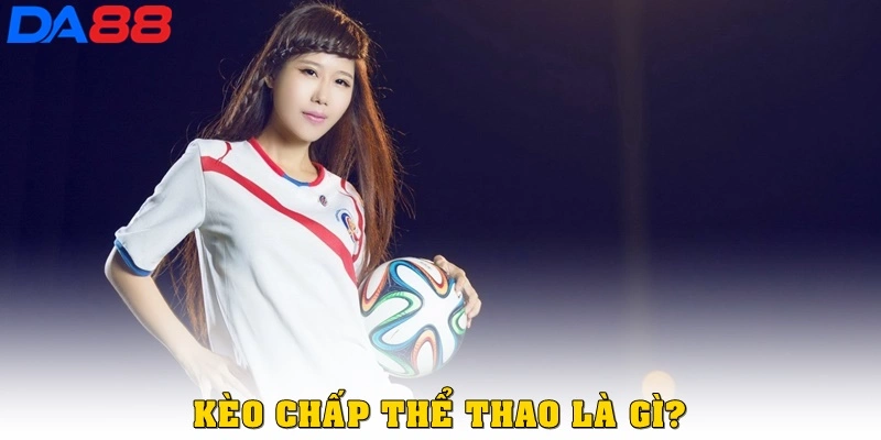 Kèo Chấp Thể Thao Là Gì? Hướng Dẫn Đọc Kèo Chuẩn Tại Da88 - TOTX.BLOG
