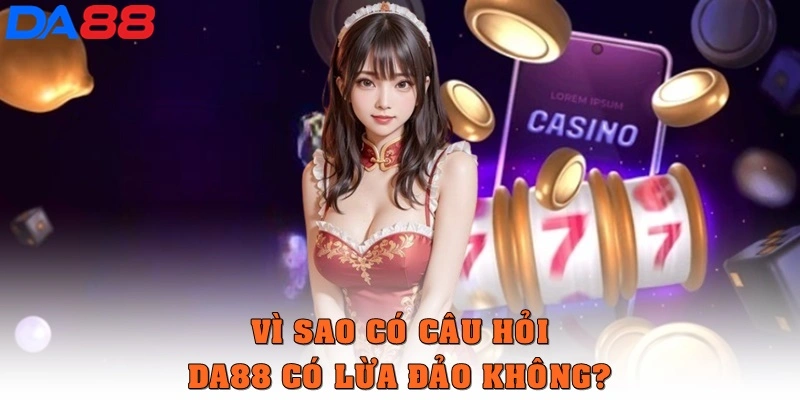 DA88 Có Lừa Đảo Không? Thực Hư Từ Trải Nghiệm Thực Tế - TOTX.BLOG